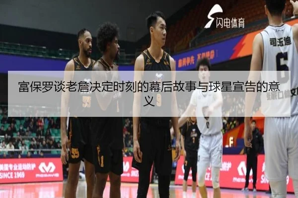 富保罗谈老詹决定时刻的幕后故事与球星宣告的意义